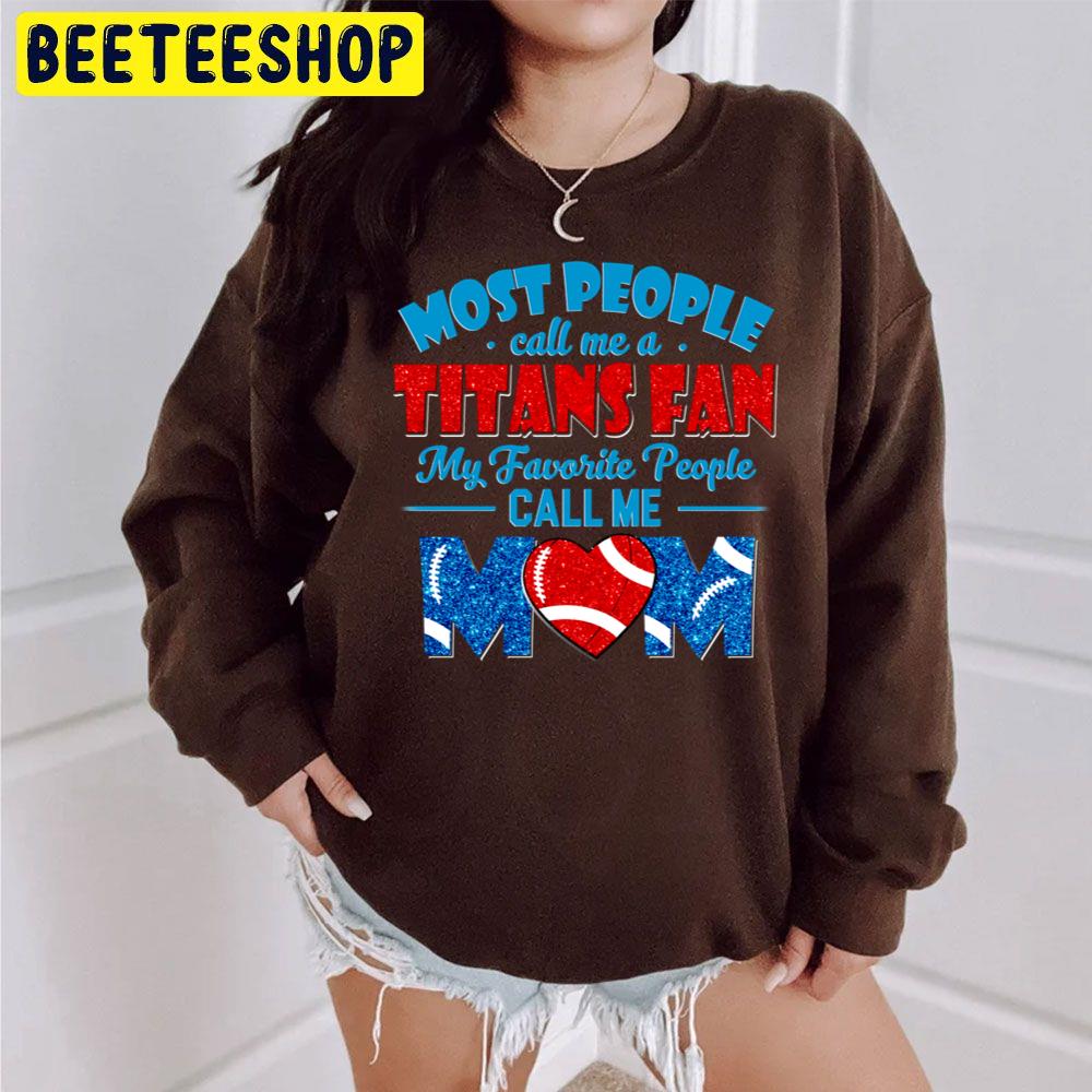 Most People Call Me A Titans Fan My Favorite People Call Me Mom Trending Unisex Sweatshirt Most People Call Me A Titans Fan My Favorite People Call Me Mom Trending Unisex Sweatshirt