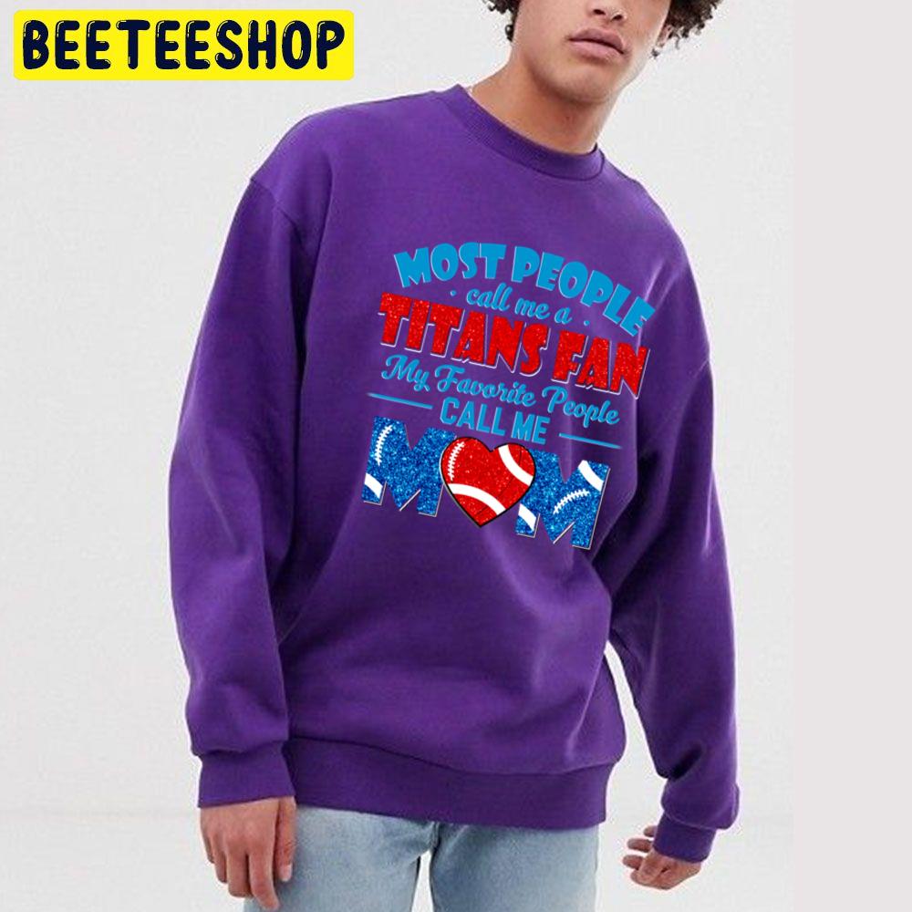 Most People Call Me A Titans Fan My Favorite People Call Me Mom Trending Unisex Sweatshirt Most People Call Me A Titans Fan My Favorite People Call Me Mom Trending Unisex Sweatshirt