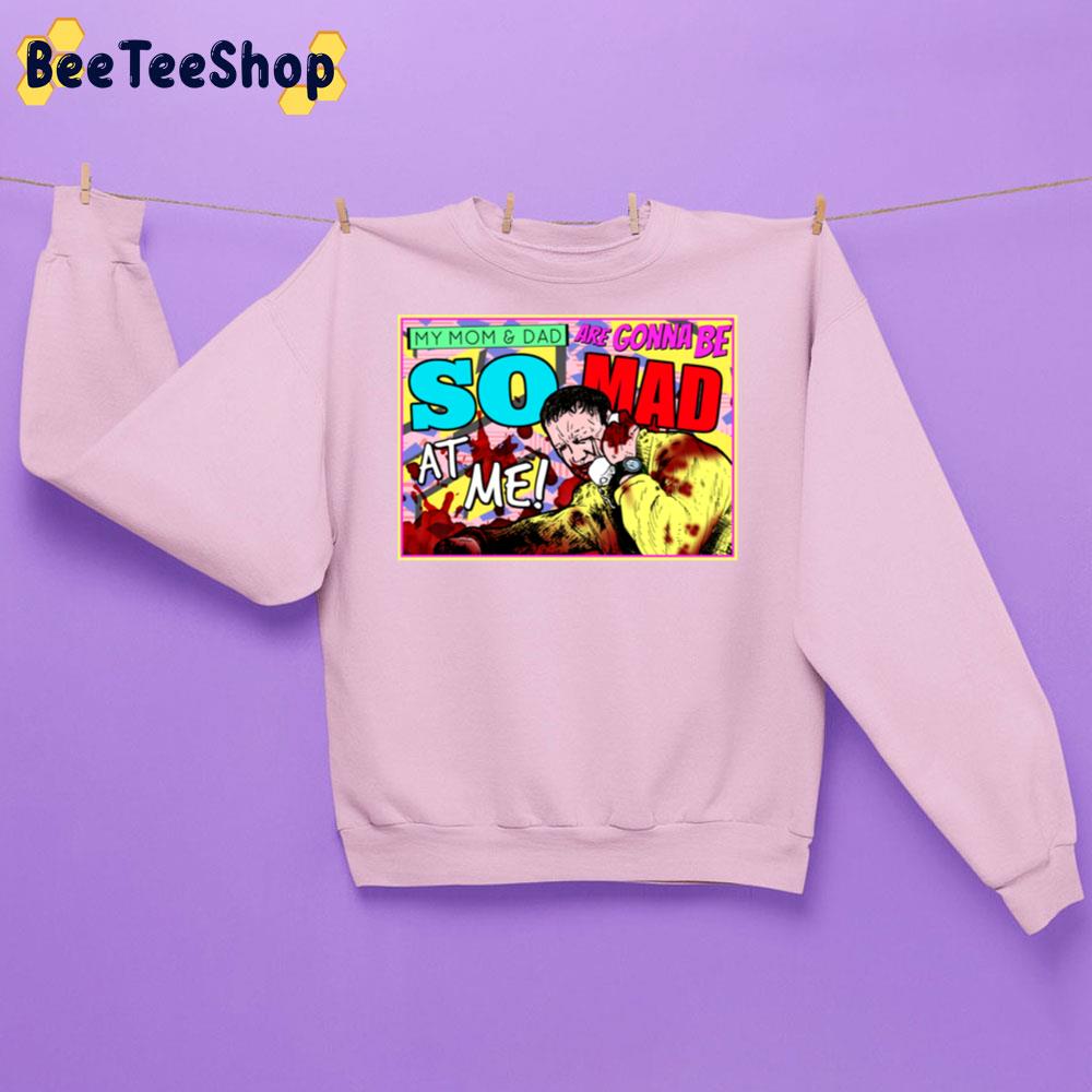 My Mom And Dad Are Gonna Be So Mad At Me Unisex Sweatshirt My Mom And Dad Are Gonna Be So Mad At Me Unisex Sweatshirt