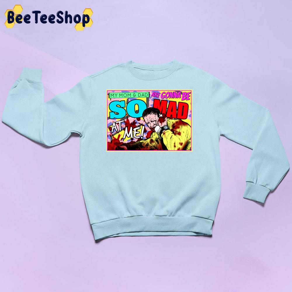 My Mom And Dad Are Gonna Be So Mad At Me Unisex Sweatshirt My Mom And Dad Are Gonna Be So Mad At Me Unisex Sweatshirt