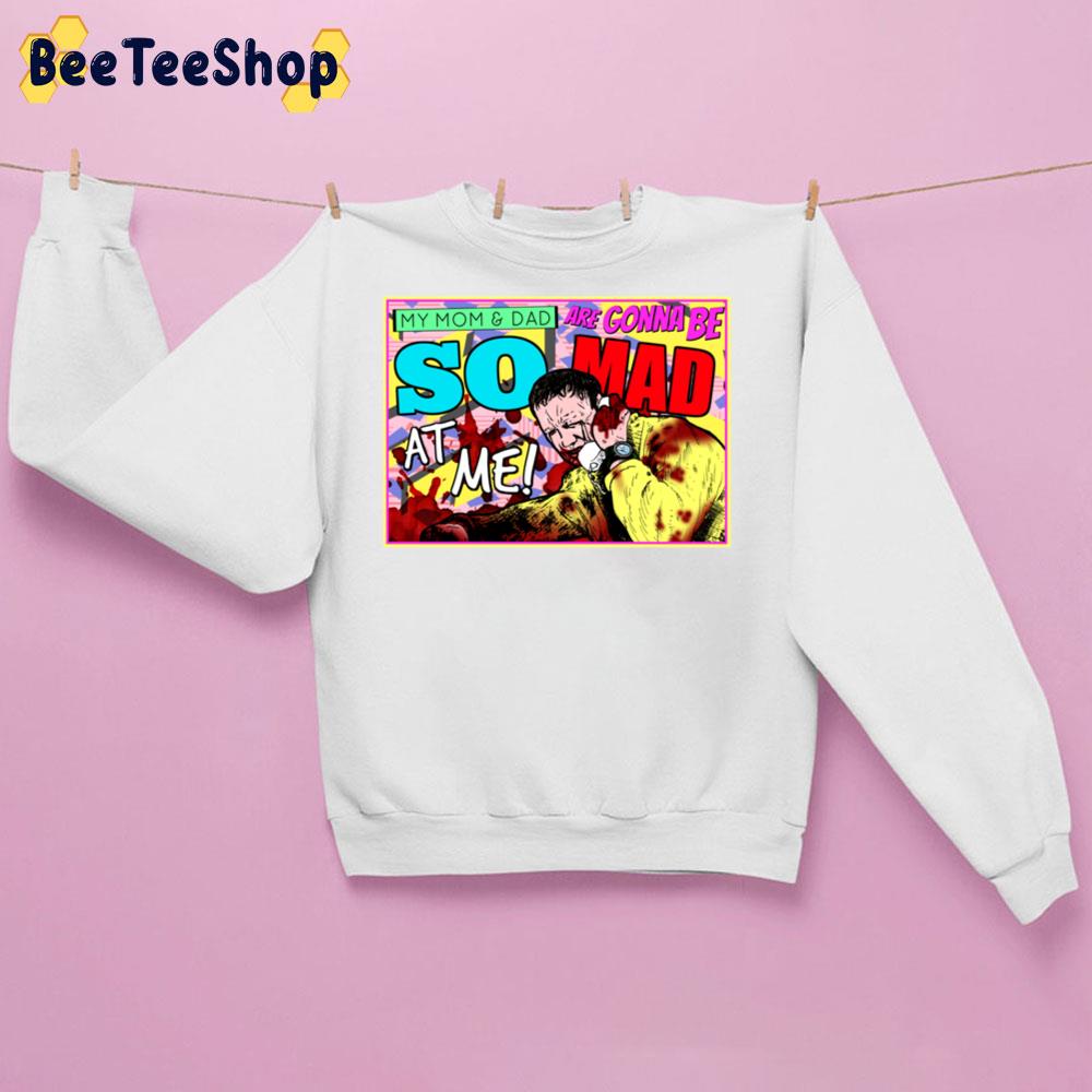 My Mom And Dad Are Gonna Be So Mad At Me Unisex Sweatshirt My Mom And Dad Are Gonna Be So Mad At Me Unisex Sweatshirt