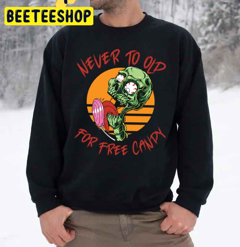 Never To Old For Free Candy Zombie Halloween Unisex Sweatshirt Never To Old For Free Candy Zombie Halloween Unisex Sweatshirt