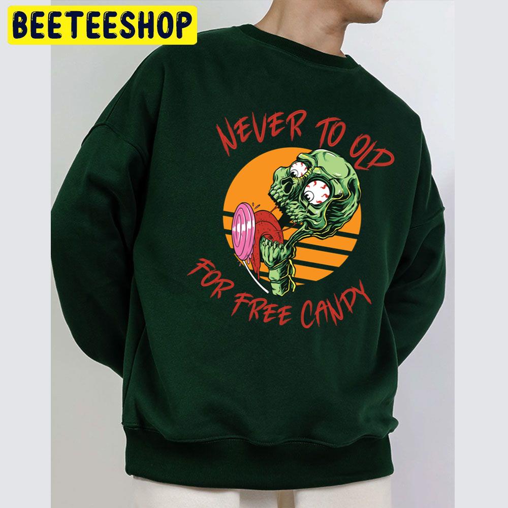 Never To Old For Free Candy Zombie Halloween Unisex Sweatshirt Never To Old For Free Candy Zombie Halloween Unisex Sweatshirt