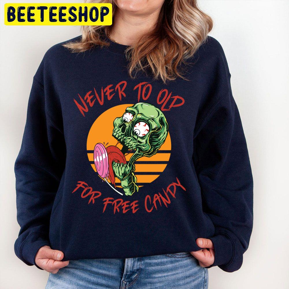 Never To Old For Free Candy Zombie Halloween Unisex Sweatshirt Never To Old For Free Candy Zombie Halloween Unisex Sweatshirt