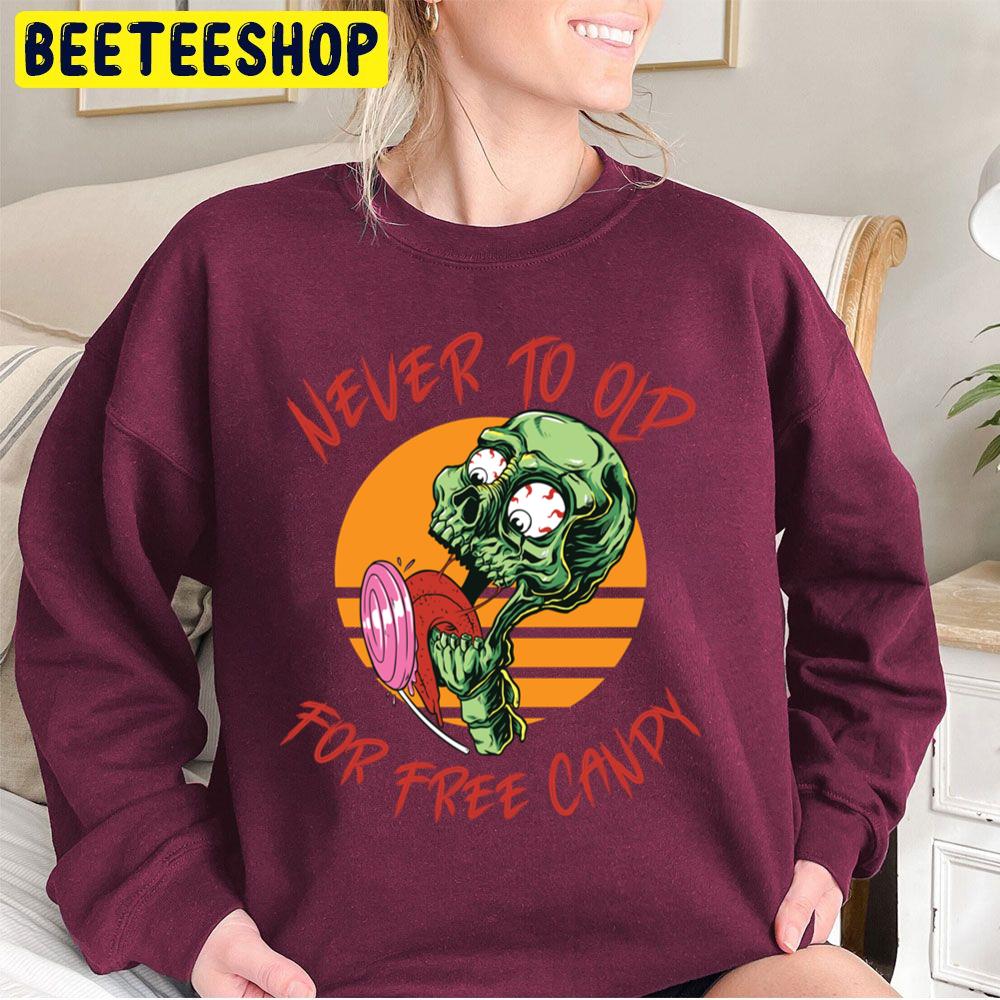 Never To Old For Free Candy Zombie Halloween Unisex Sweatshirt Never To Old For Free Candy Zombie Halloween Unisex Sweatshirt