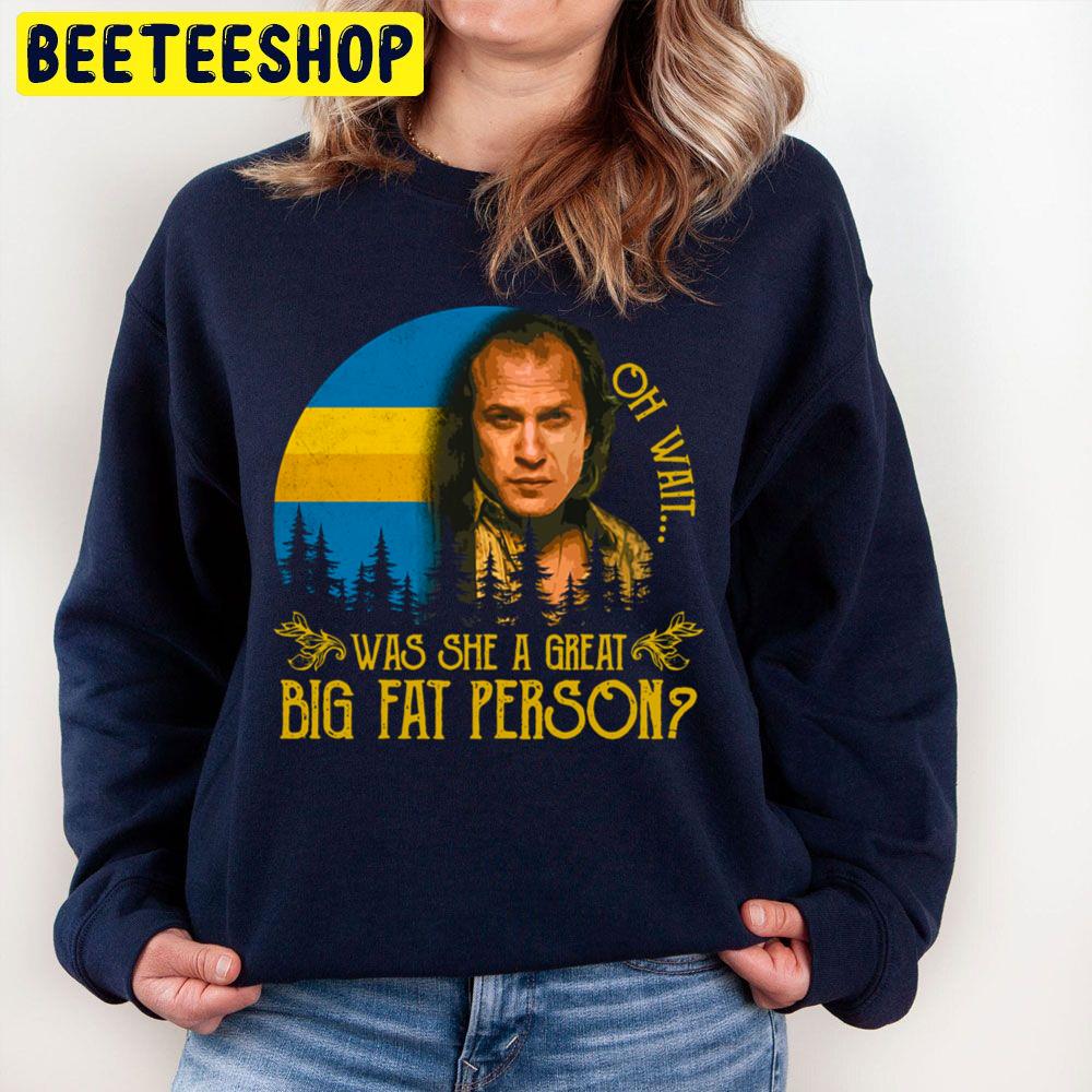 Oh Wait Was She A Great Big Fat Person Halloween Trending Unisex Sweatshirt Oh Wait Was She A Great Big Fat Person Halloween Trending Unisex Sweatshirt