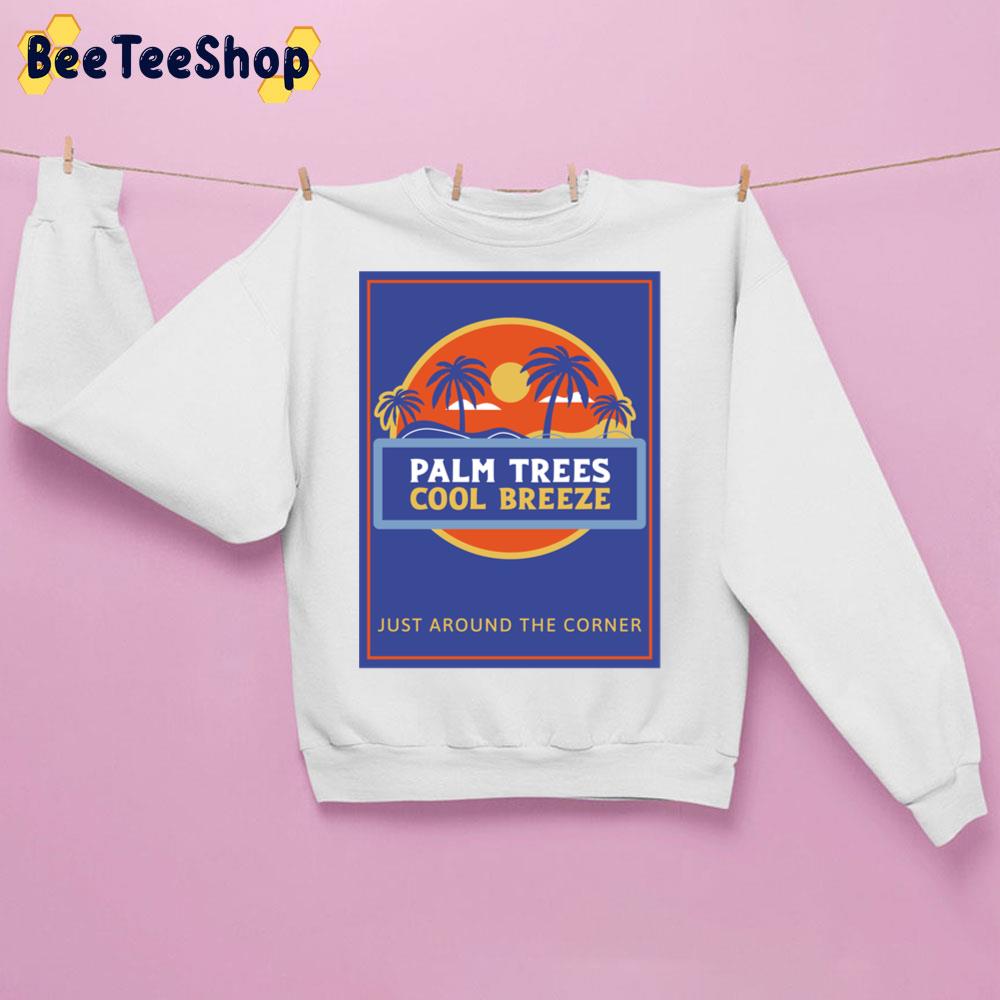 Plam Trees Cool Breeze Just Around The Corner Trending Unisex Sweatshirt Plam Trees Cool Breeze Just Around The Corner Trending Unisex Sweatshirt