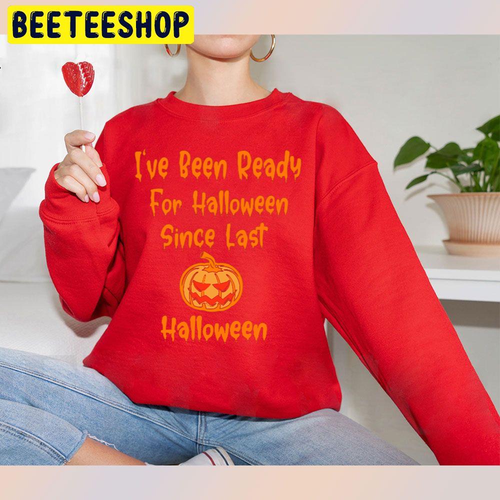 Pumpkin I Have Been Ready For Halloween Since Last Halloween Trending Unisex Sweatshirt Pumpkin I Have Been Ready For Halloween Since Last Halloween Trending Unisex Sweatshirt
