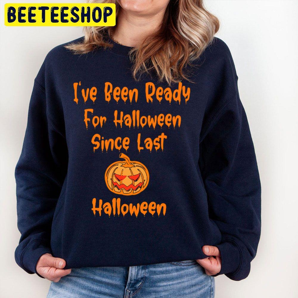 Pumpkin I Have Been Ready For Halloween Since Last Halloween Trending Unisex Sweatshirt Pumpkin I Have Been Ready For Halloween Since Last Halloween Trending Unisex Sweatshirt