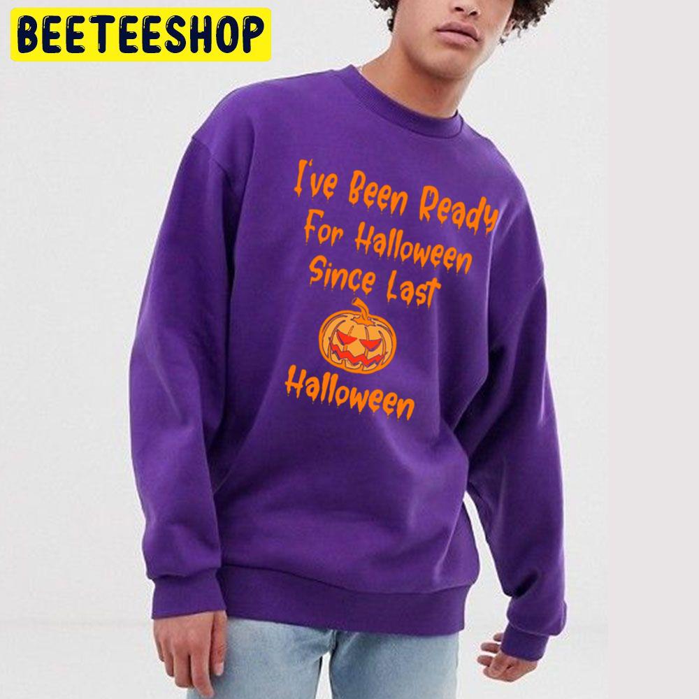 Pumpkin I Have Been Ready For Halloween Since Last Halloween Trending Unisex Sweatshirt Pumpkin I Have Been Ready For Halloween Since Last Halloween Trending Unisex Sweatshirt