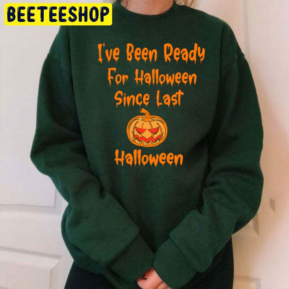 Pumpkin I Have Been Ready For Halloween Since Last Halloween Trending Unisex Sweatshirt Pumpkin I Have Been Ready For Halloween Since Last Halloween Trending Unisex Sweatshirt