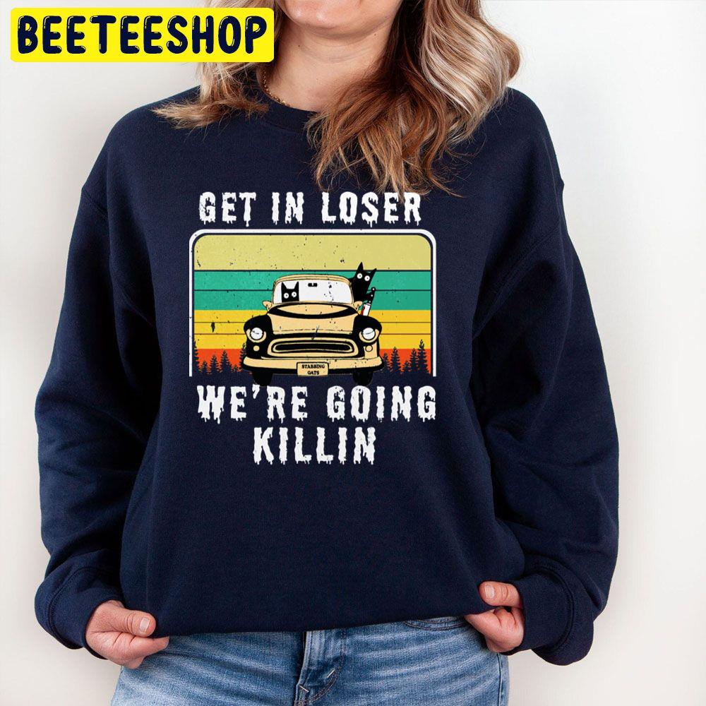 Retro Vintage Get In Loser We're Going Killing Funny Cat With Knife Halloween Trending Unisex Sweatshirt Retro Vintage Get In Loser We're Going Killing Funny Cat With Knife Halloween Trending Unisex Sweatshirt