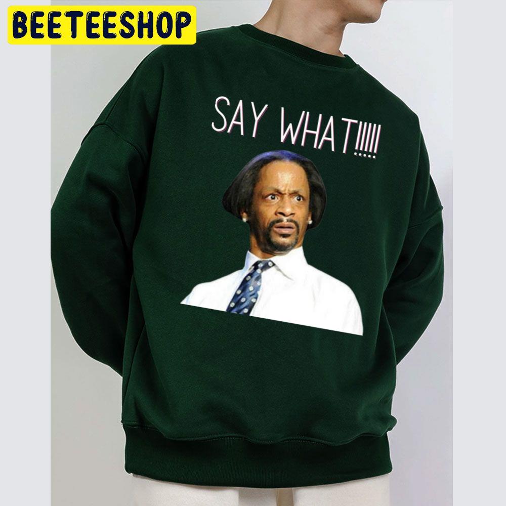Say What Katt Williams Trending Unisex Sweatshirt Say What Katt Williams Trending Unisex Sweatshirt