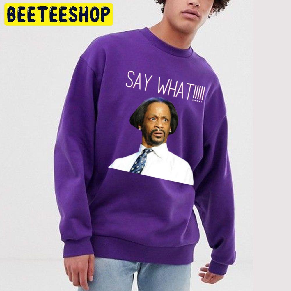 Say What Katt Williams Trending Unisex Sweatshirt Say What Katt Williams Trending Unisex Sweatshirt