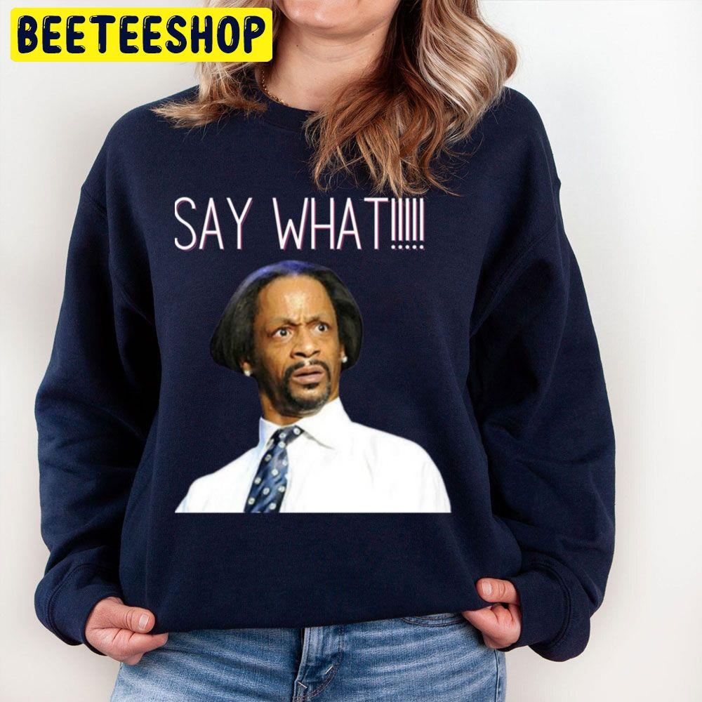 Say What Katt Williams Trending Unisex Sweatshirt Say What Katt Williams Trending Unisex Sweatshirt