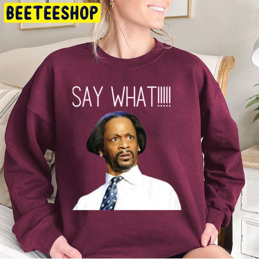 Say What Katt Williams Trending Unisex Sweatshirt Say What Katt Williams Trending Unisex Sweatshirt