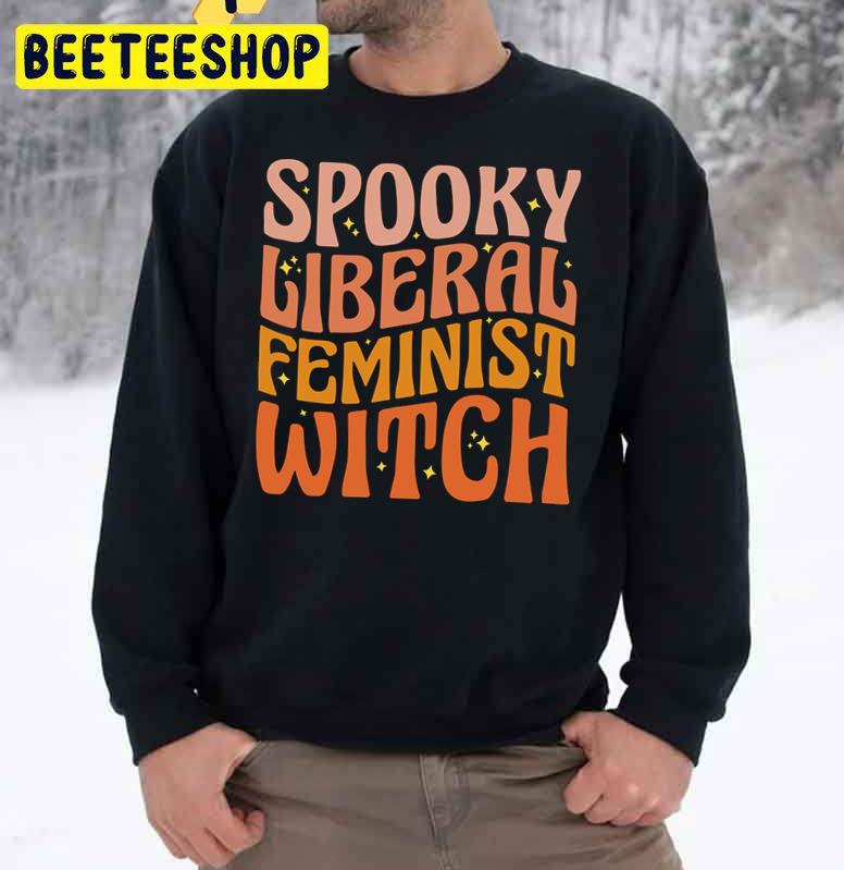 Spooky Liberal Feminist Witch Pro Choice Halloween Trending Unisex Sweatshirt Spooky Liberal Feminist Witch Pro Choice Halloween Trending Unisex Sweatshirt
