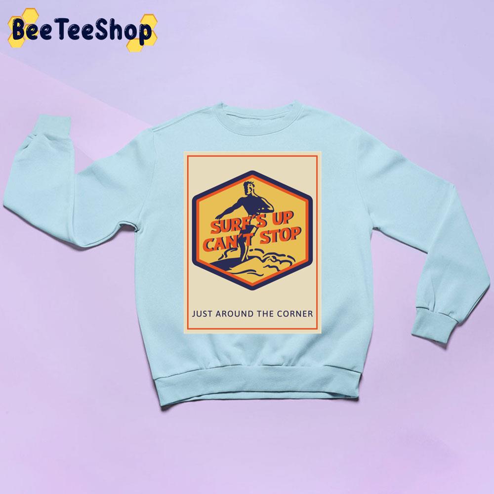 Surf's Up Can't Stop Just Around The Corner Trending Unisex Sweatshirt Surf's Up Can't Stop Just Around The Corner Trending Unisex Sweatshirt
