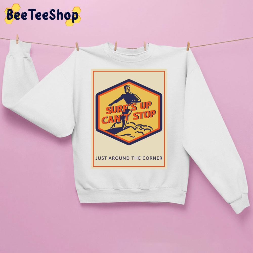 Surf's Up Can't Stop Just Around The Corner Trending Unisex Sweatshirt Surf's Up Can't Stop Just Around The Corner Trending Unisex Sweatshirt