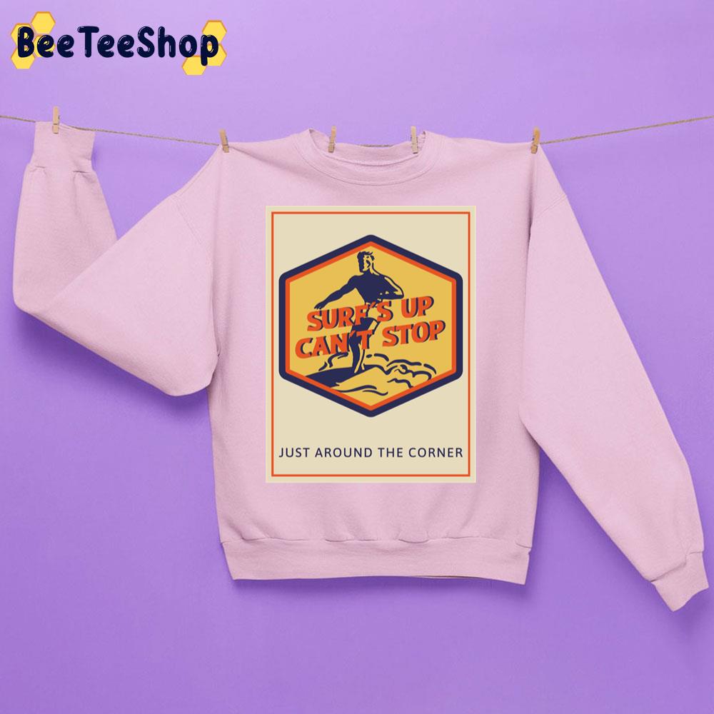 Surf's Up Can't Stop Just Around The Corner Trending Unisex Sweatshirt Surf's Up Can't Stop Just Around The Corner Trending Unisex Sweatshirt
