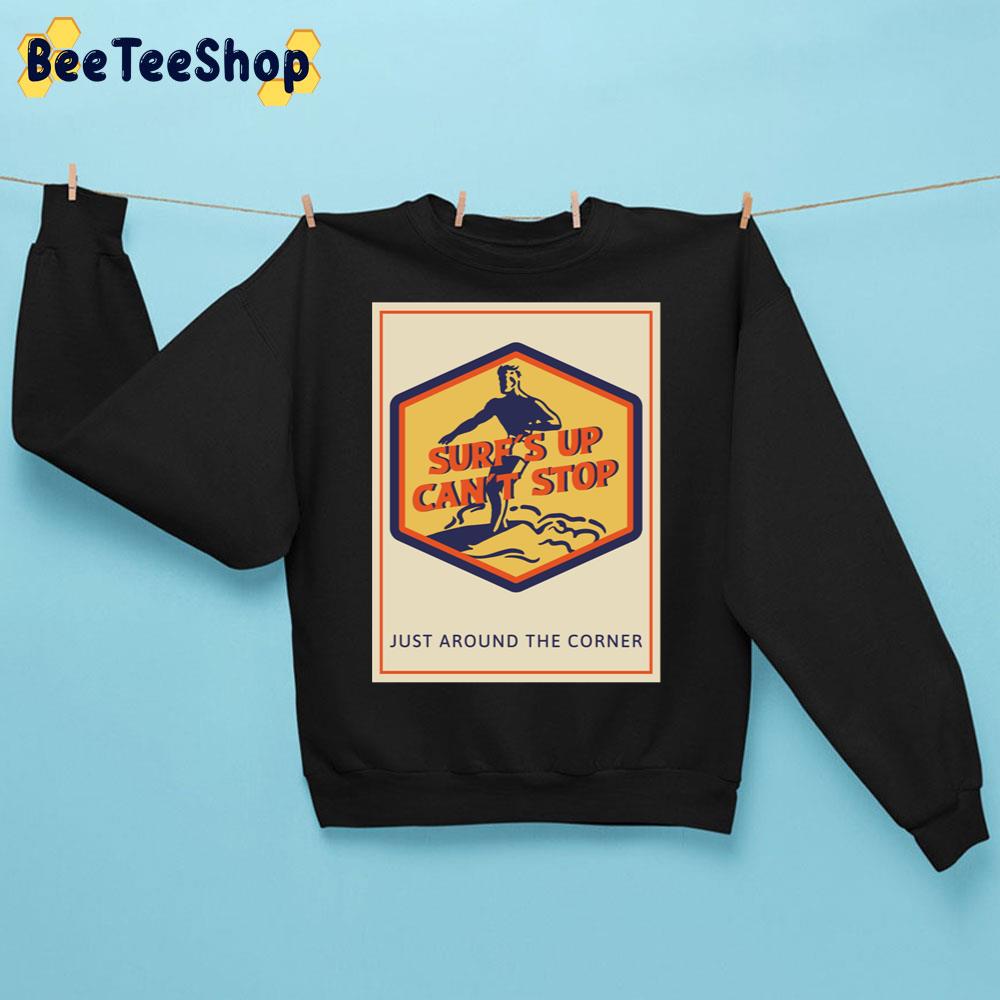Surf's Up Can't Stop Just Around The Corner Trending Unisex Sweatshirt Surf's Up Can't Stop Just Around The Corner Trending Unisex Sweatshirt