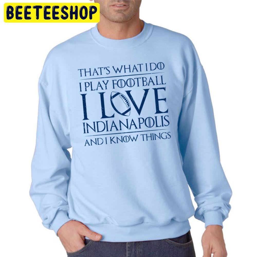 That's What I Do I Play Football I Love Indianapolis And I Know Things Colts Football Team Trending Unisex Sweatshirt That's What I Do I Play Football I Love Indianapolis And I Know Things Colts Football Team Trending Unisex Sweatshirt
