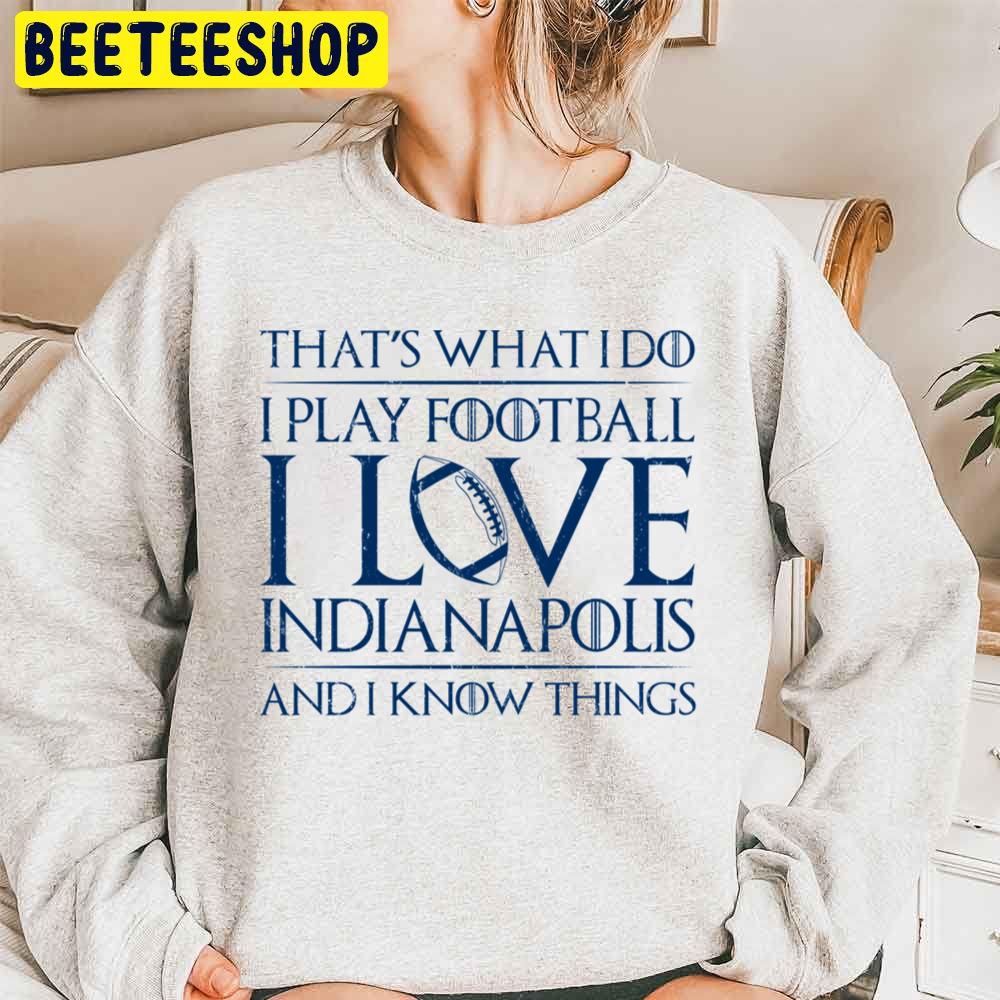 That's What I Do I Play Football I Love Indianapolis And I Know Things Colts Football Team Trending Unisex Sweatshirt That's What I Do I Play Football I Love Indianapolis And I Know Things Colts Football Team Trending Unisex Sweatshirt