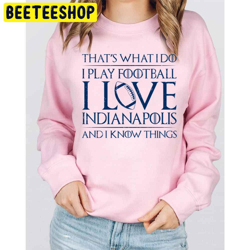 That's What I Do I Play Football I Love Indianapolis And I Know Things Colts Football Team Trending Unisex Sweatshirt That's What I Do I Play Football I Love Indianapolis And I Know Things Colts Football Team Trending Unisex Sweatshirt