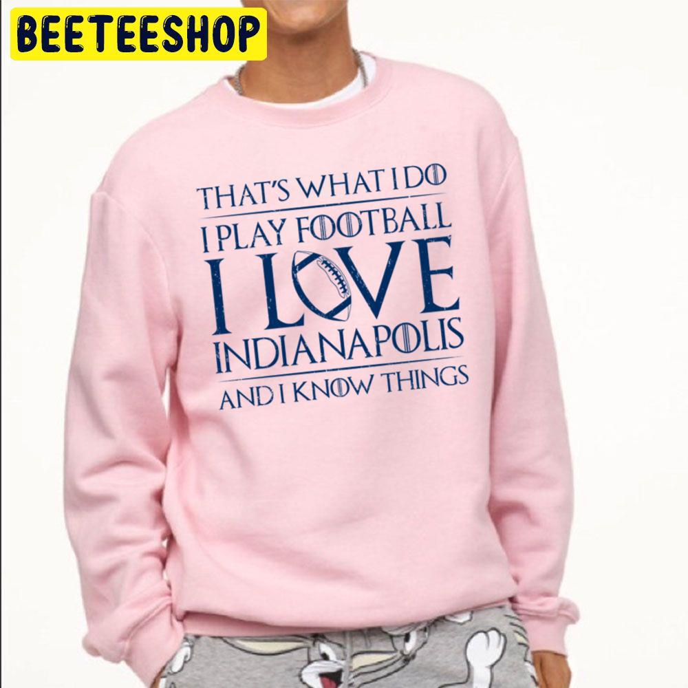 That's What I Do I Play Football I Love Indianapolis And I Know Things Colts Football Team Trending Unisex Sweatshirt That's What I Do I Play Football I Love Indianapolis And I Know Things Colts Football Team Trending Unisex Sweatshirt