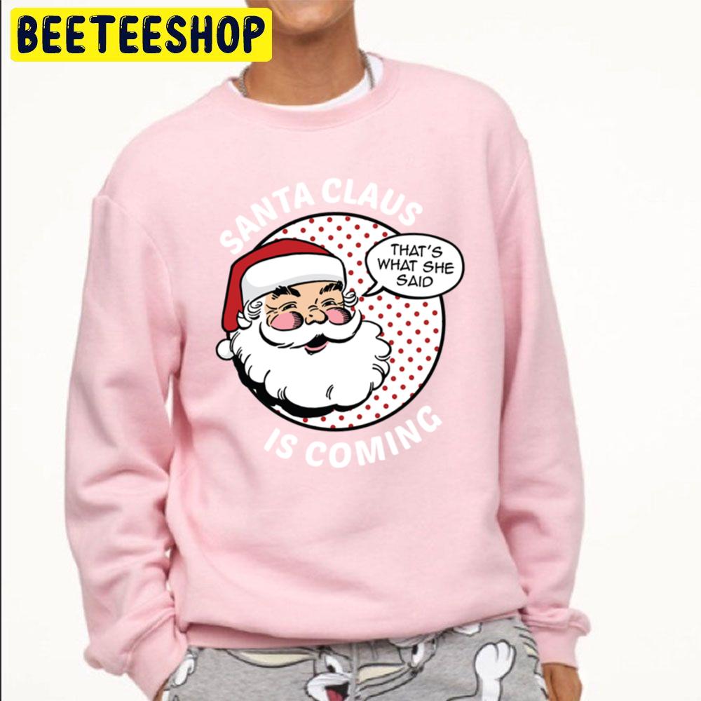 That's What She Said Santa Claus Is Coming Trending Unisex Sweatshirt That's What She Said Santa Claus Is Coming Trending Unisex Sweatshirt