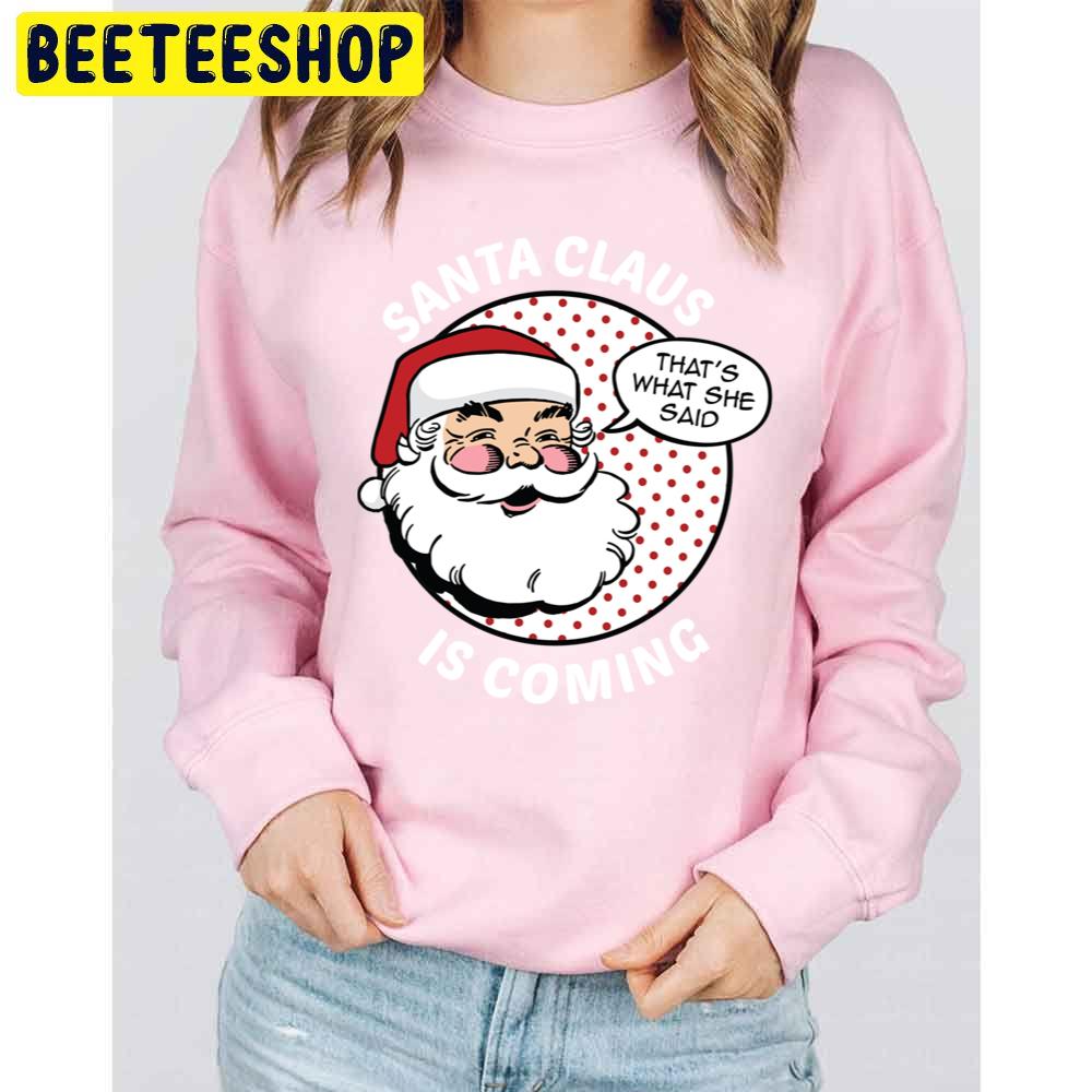 That's What She Said Santa Claus Is Coming Trending Unisex Sweatshirt That's What She Said Santa Claus Is Coming Trending Unisex Sweatshirt