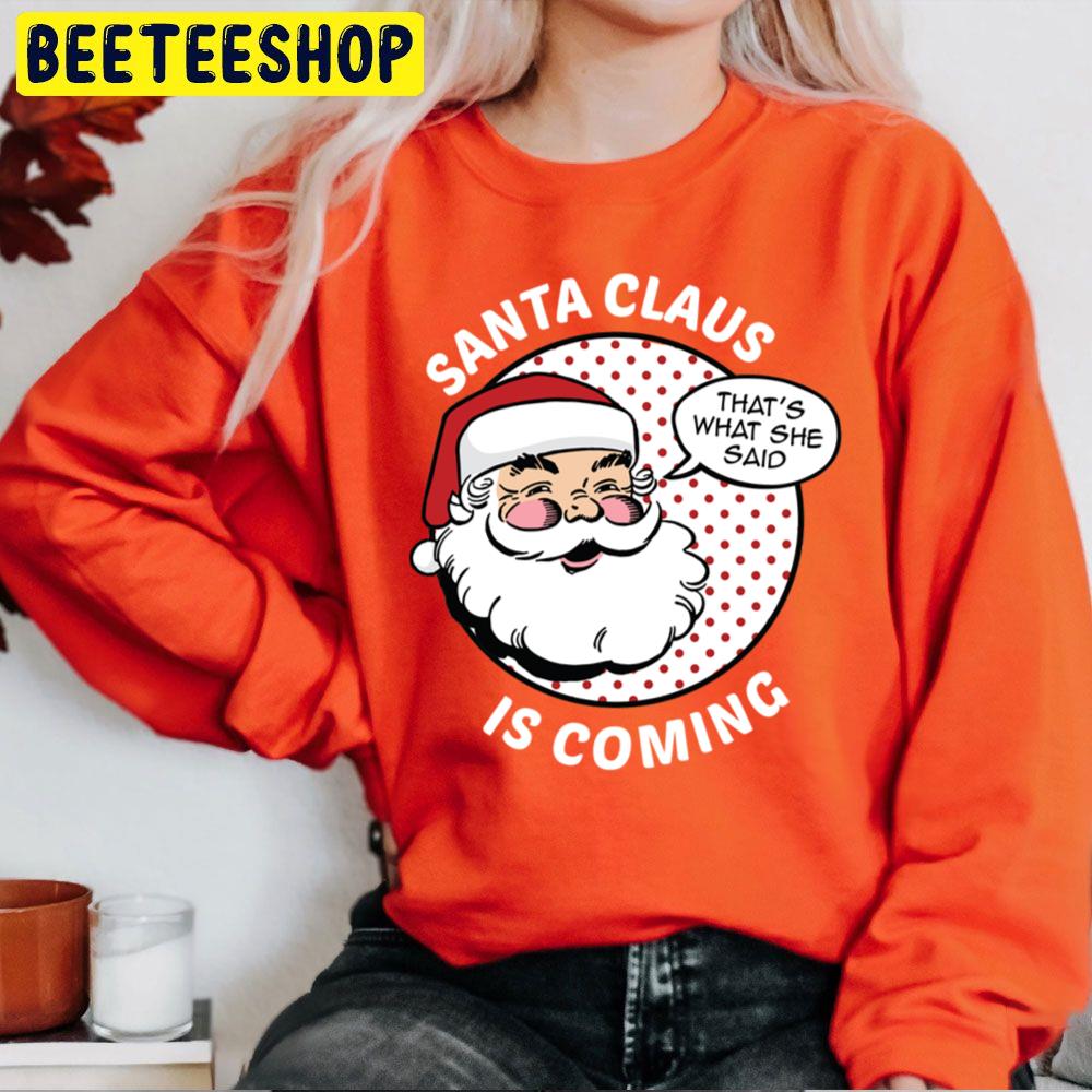 That's What She Said Santa Claus Is Coming Trending Unisex Sweatshirt That's What She Said Santa Claus Is Coming Trending Unisex Sweatshirt