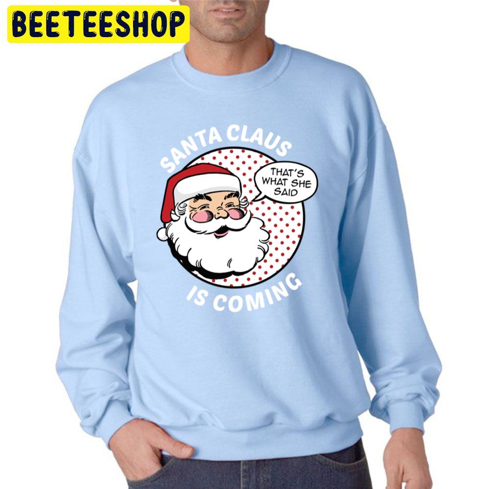 That's What She Said Santa Claus Is Coming Trending Unisex Sweatshirt That's What She Said Santa Claus Is Coming Trending Unisex Sweatshirt