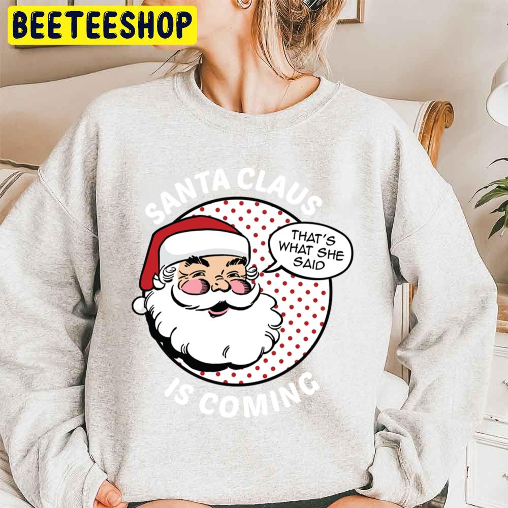 That's What She Said Santa Claus Is Coming Trending Unisex Sweatshirt That's What She Said Santa Claus Is Coming Trending Unisex Sweatshirt