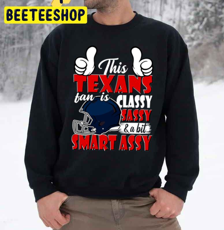 This Texans Fan Is Classy Sassy And A Bit Smart Assy Trending Unisex Sweatshirt This Texans Fan Is Classy Sassy And A Bit Smart Assy Trending Unisex Sweatshirt