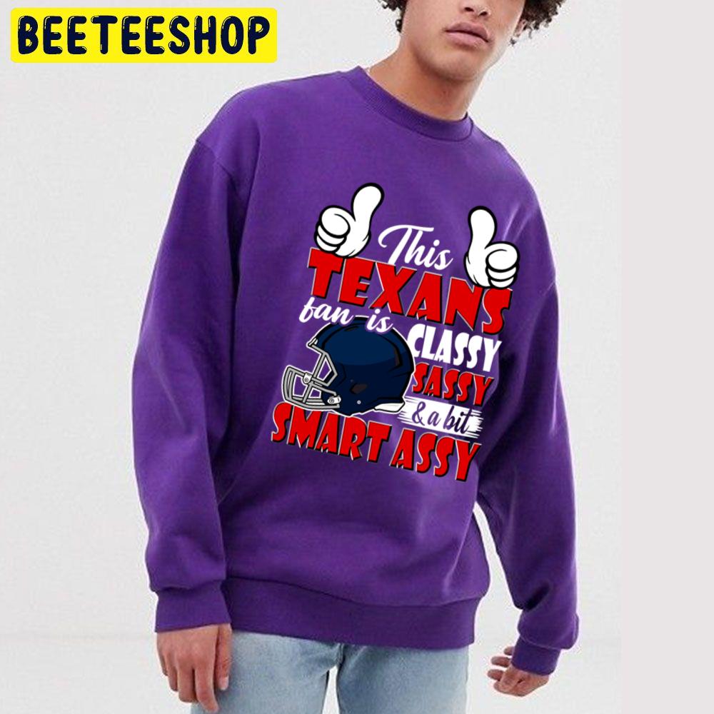 This Texans Fan Is Classy Sassy And A Bit Smart Assy Trending Unisex Sweatshirt This Texans Fan Is Classy Sassy And A Bit Smart Assy Trending Unisex Sweatshirt