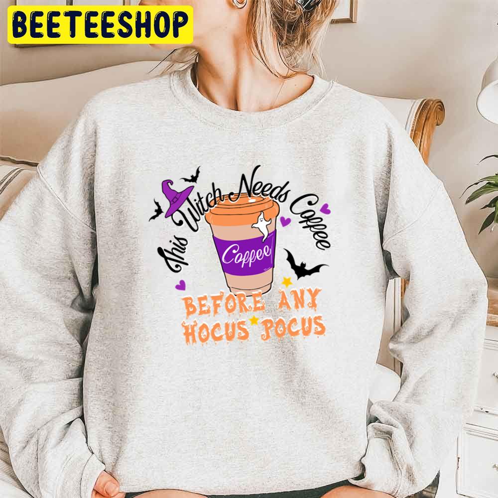 This Witch Needs Coffee Before Any Hocus Pocus Halloween Trending Unisex Sweatshirt This Witch Needs Coffee Before Any Hocus Pocus Halloween Trending Unisex Sweatshirt