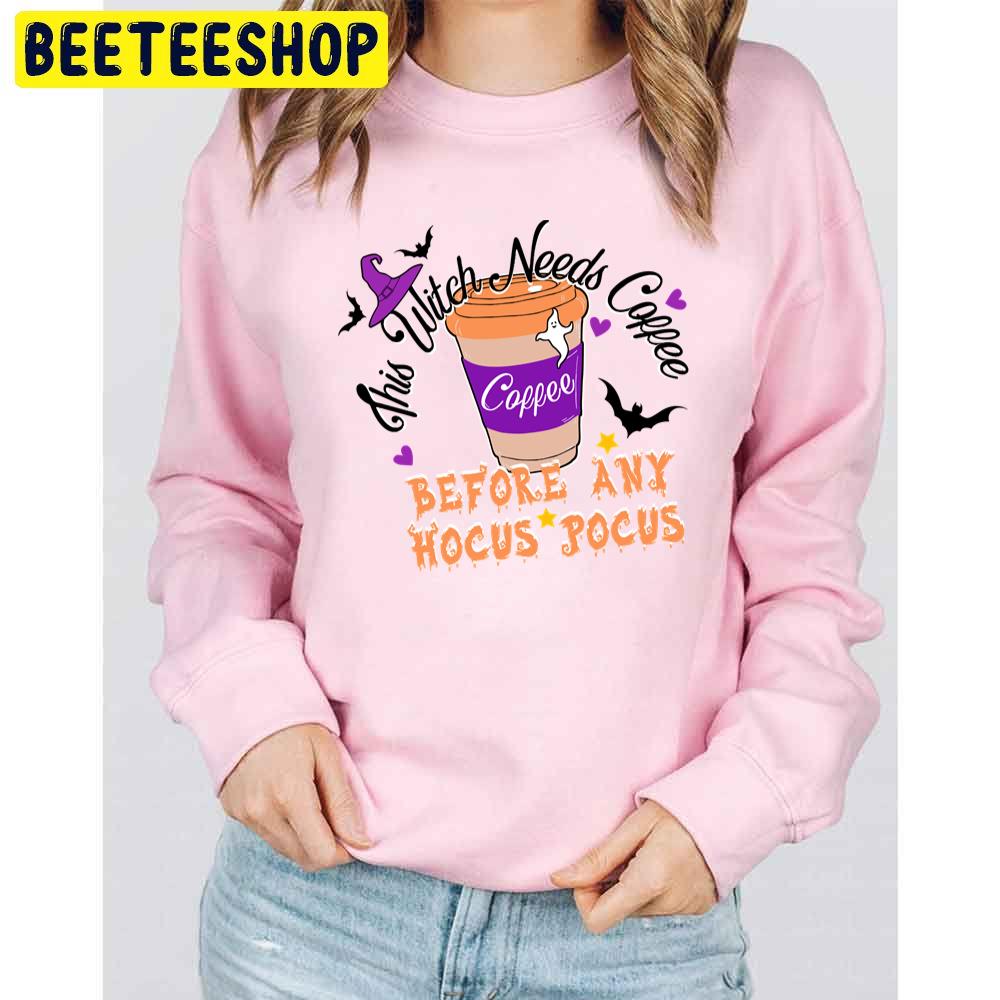 This Witch Needs Coffee Before Any Hocus Pocus Halloween Trending Unisex Sweatshirt This Witch Needs Coffee Before Any Hocus Pocus Halloween Trending Unisex Sweatshirt