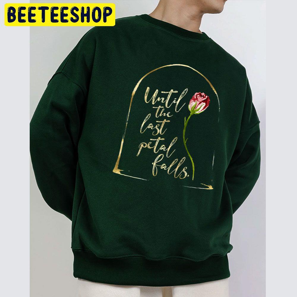 Until The Last Petal Falls Beauty And The Beast Trending Unisex Sweatshirt Until The Last Petal Falls Beauty And The Beast Trending Unisex Sweatshirt