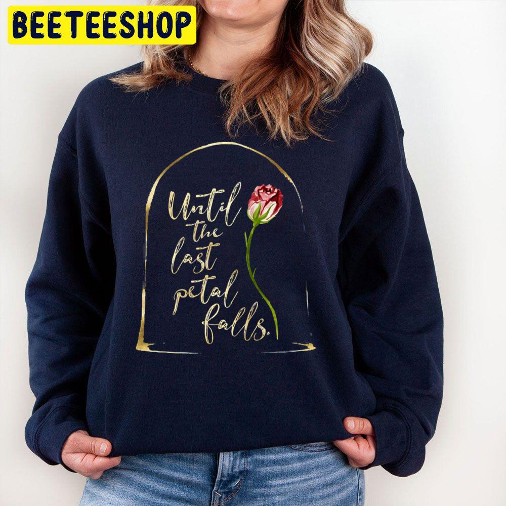 Until The Last Petal Falls Beauty And The Beast Trending Unisex Sweatshirt Until The Last Petal Falls Beauty And The Beast Trending Unisex Sweatshirt