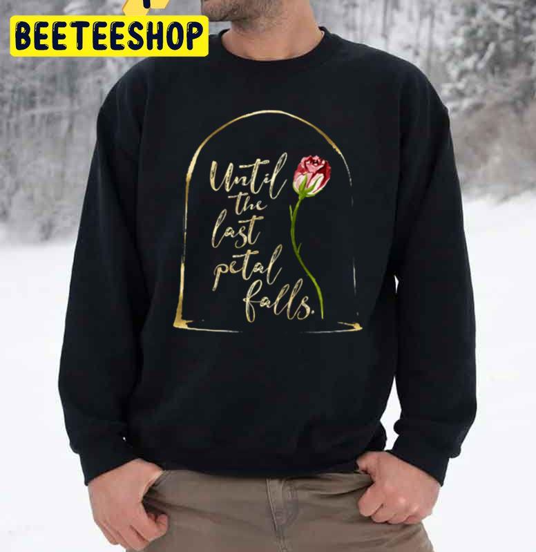 Until The Last Petal Falls Beauty And The Beast Trending Unisex Sweatshirt Until The Last Petal Falls Beauty And The Beast Trending Unisex Sweatshirt