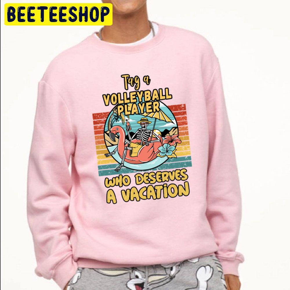 Volleyball Player Who Deserves A Vacation For Volleyball Players Unisex Sweatshirt Volleyball Player Who Deserves A Vacation For Volleyball Players Unisex Sweatshirt