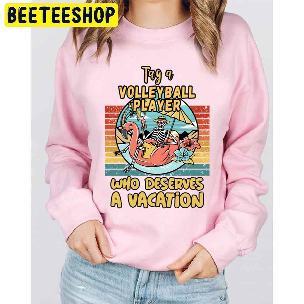 Volleyball Player Who Deserves A Vacation For Volleyball Players Unisex Sweatshirt Volleyball Player Who Deserves A Vacation For Volleyball Players Unisex Sweatshirt