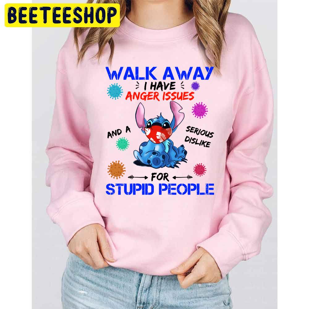 Walk Away I Have Anger Issues And A Serious Dislike For Stupid People Stitch Trending Unisex Sweatshirt Walk Away I Have Anger Issues And A Serious Dislike For Stupid People Stitch Trending Unisex Sweatshirt