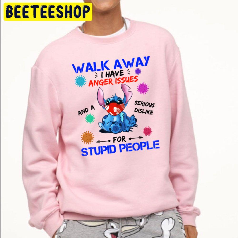 Walk Away I Have Anger Issues And A Serious Dislike For Stupid People Stitch Trending Unisex Sweatshirt Walk Away I Have Anger Issues And A Serious Dislike For Stupid People Stitch Trending Unisex Sweatshirt