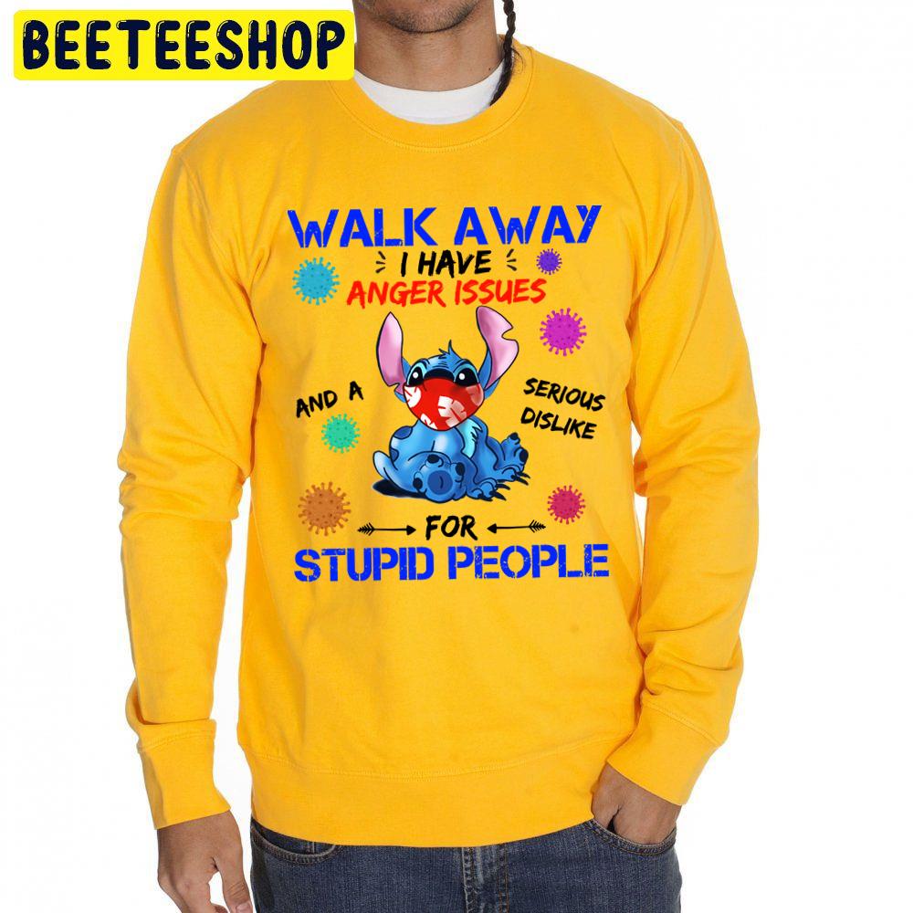 Walk Away I Have Anger Issues And A Serious Dislike For Stupid People Stitch Trending Unisex Sweatshirt Walk Away I Have Anger Issues And A Serious Dislike For Stupid People Stitch Trending Unisex Sweatshirt