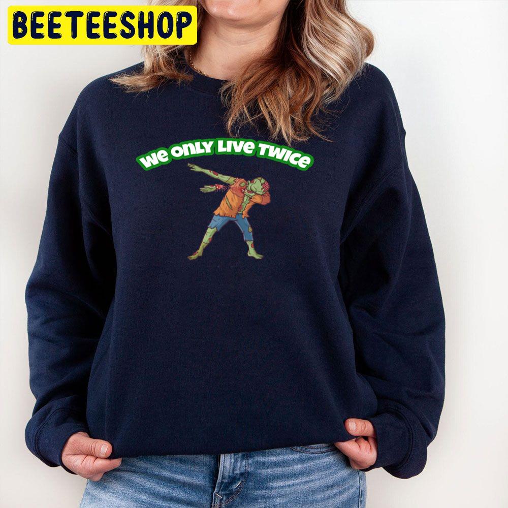 We Only Live Twice Zombie Halloween Trending Unisex Sweatshirt We Only Live Twice Zombie Halloween Trending Unisex Sweatshirt
