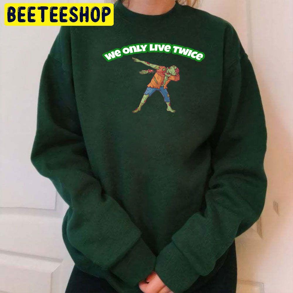 We Only Live Twice Zombie Halloween Trending Unisex Sweatshirt We Only Live Twice Zombie Halloween Trending Unisex Sweatshirt
