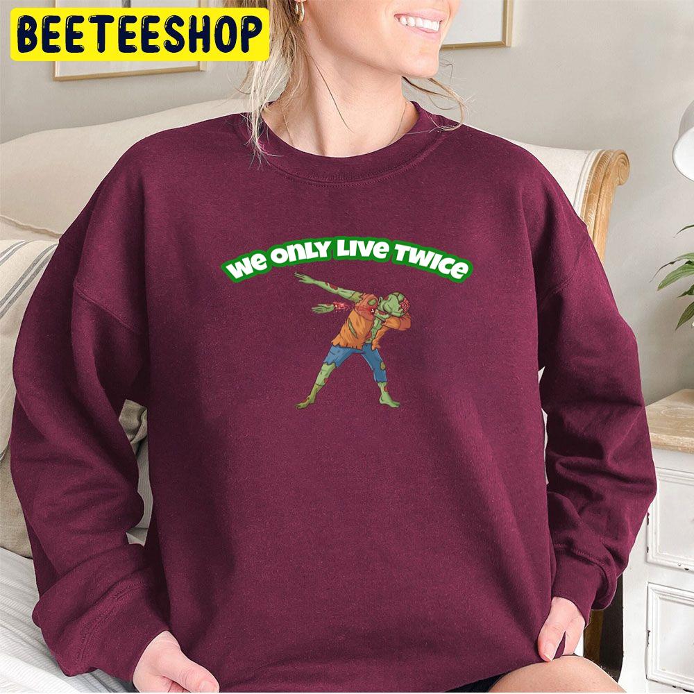 We Only Live Twice Zombie Halloween Trending Unisex Sweatshirt We Only Live Twice Zombie Halloween Trending Unisex Sweatshirt