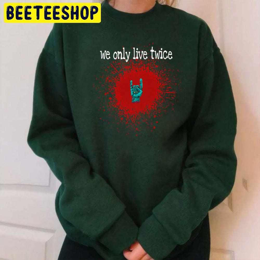 We Only Live Twice Zombie Hand Halloween Trending Unisex Sweatshirt We Only Live Twice Zombie Hand Halloween Trending Unisex Sweatshirt